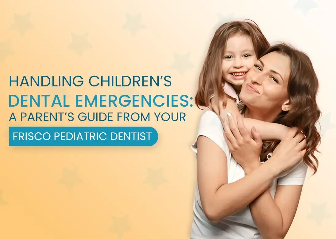 Handling Children’s Dental Emergencies A Parent’s Guide from Your Frisco Pediatric Dentist